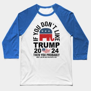 If You don't like Trump 2024 Then You Probably won't like me Baseball T-Shirt